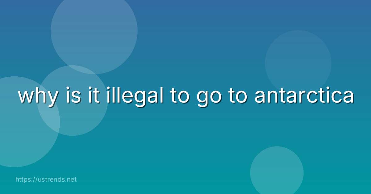 why is it illegal to go to antarctica