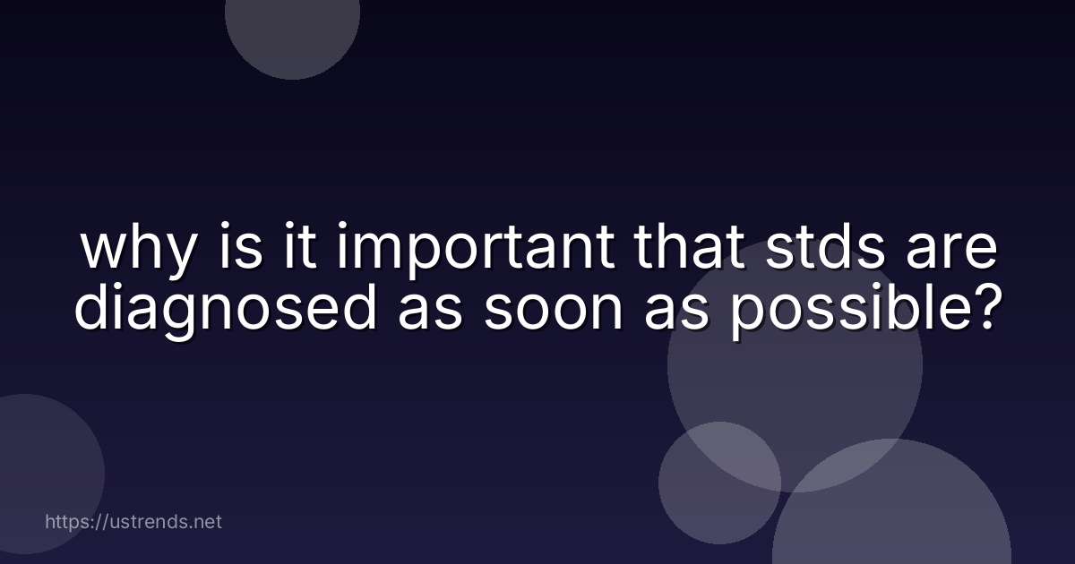 why is it important that stds are diagnosed as soon as possible?