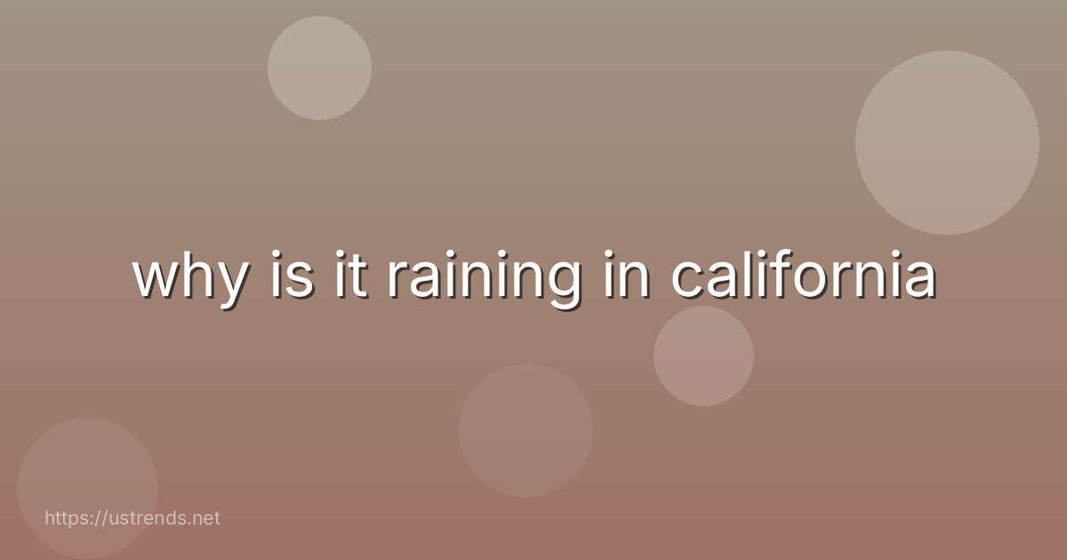why is it raining in california