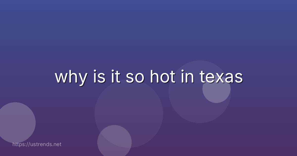 why is it so hot in texas