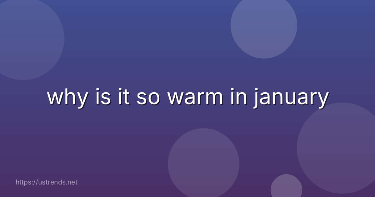 why is it so warm in january