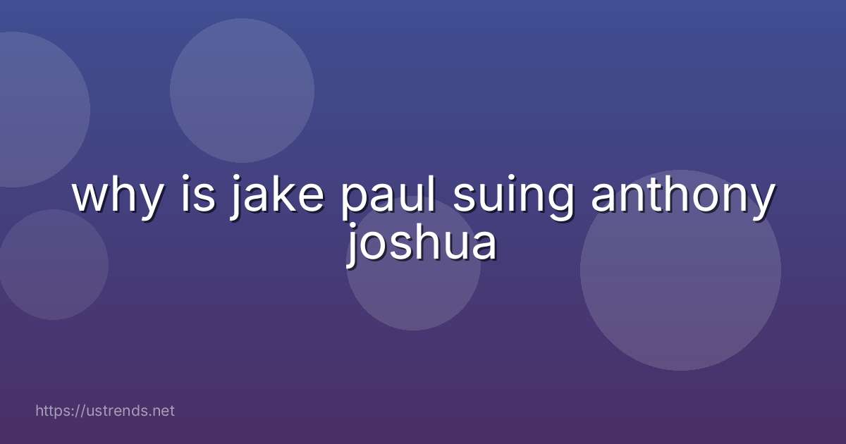 why is jake paul suing anthony joshua