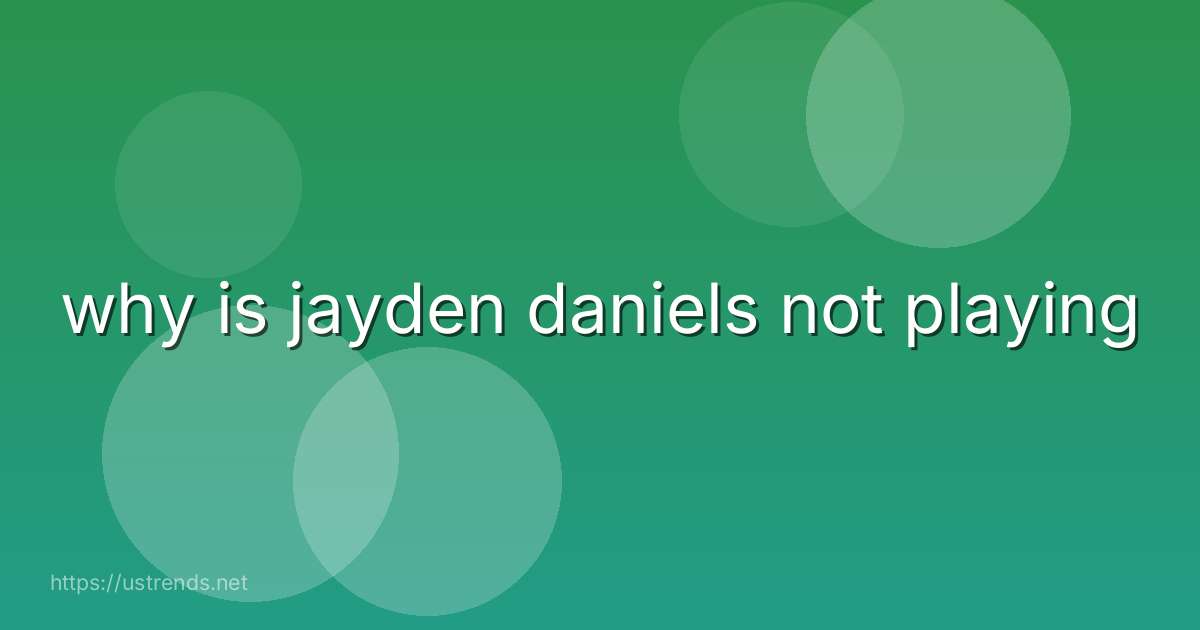 why is jayden daniels not playing