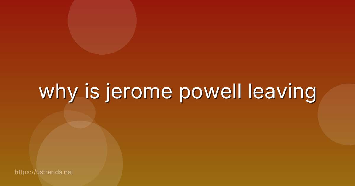 why is jerome powell leaving