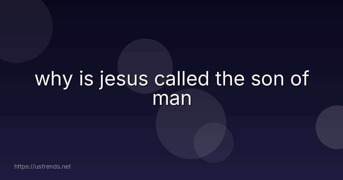why is jesus called the son of man