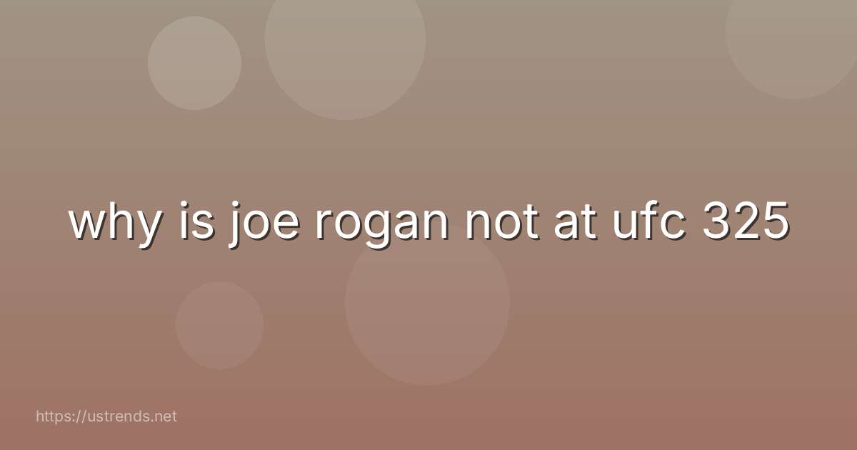 why is joe rogan not at ufc 325