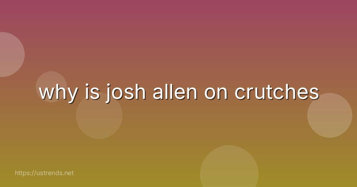 why is josh allen on crutches