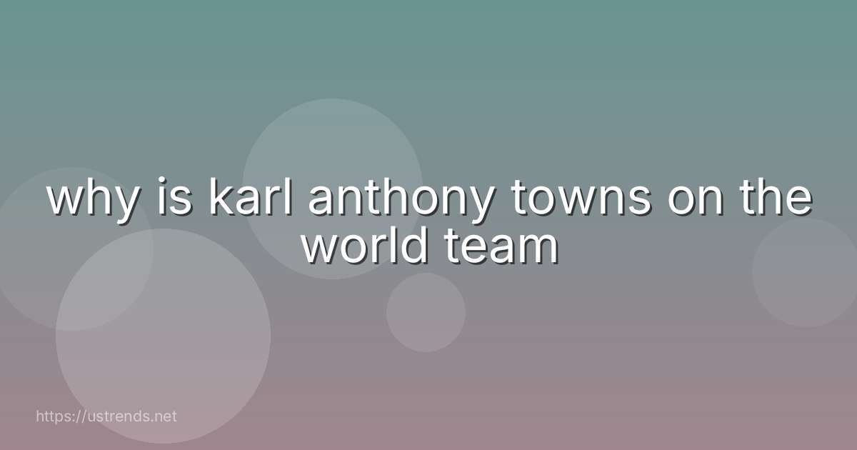 why is karl anthony towns on the world team