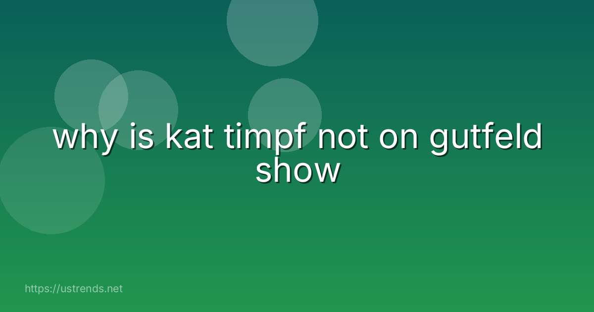 why is kat timpf not on gutfeld show