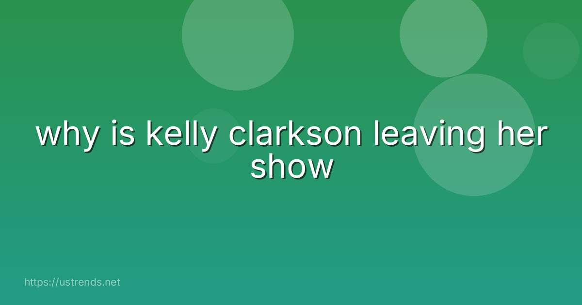 why is kelly clarkson leaving her show