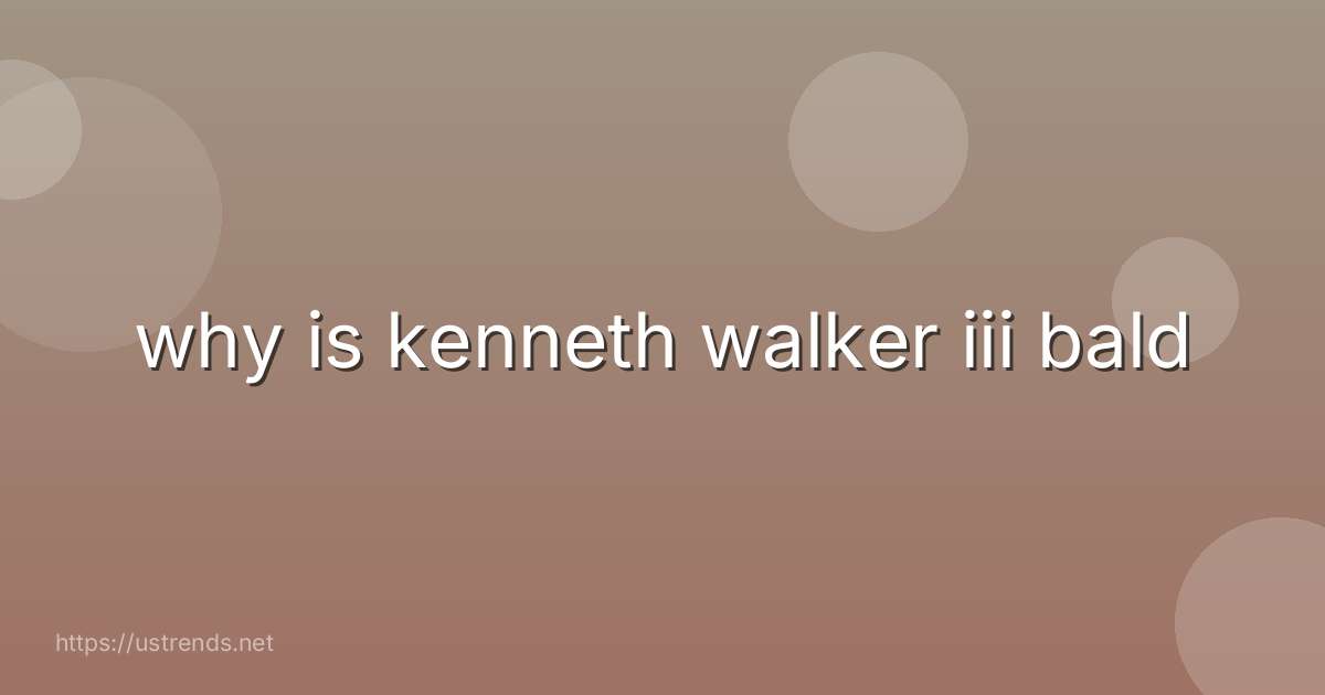 why is kenneth walker iii bald