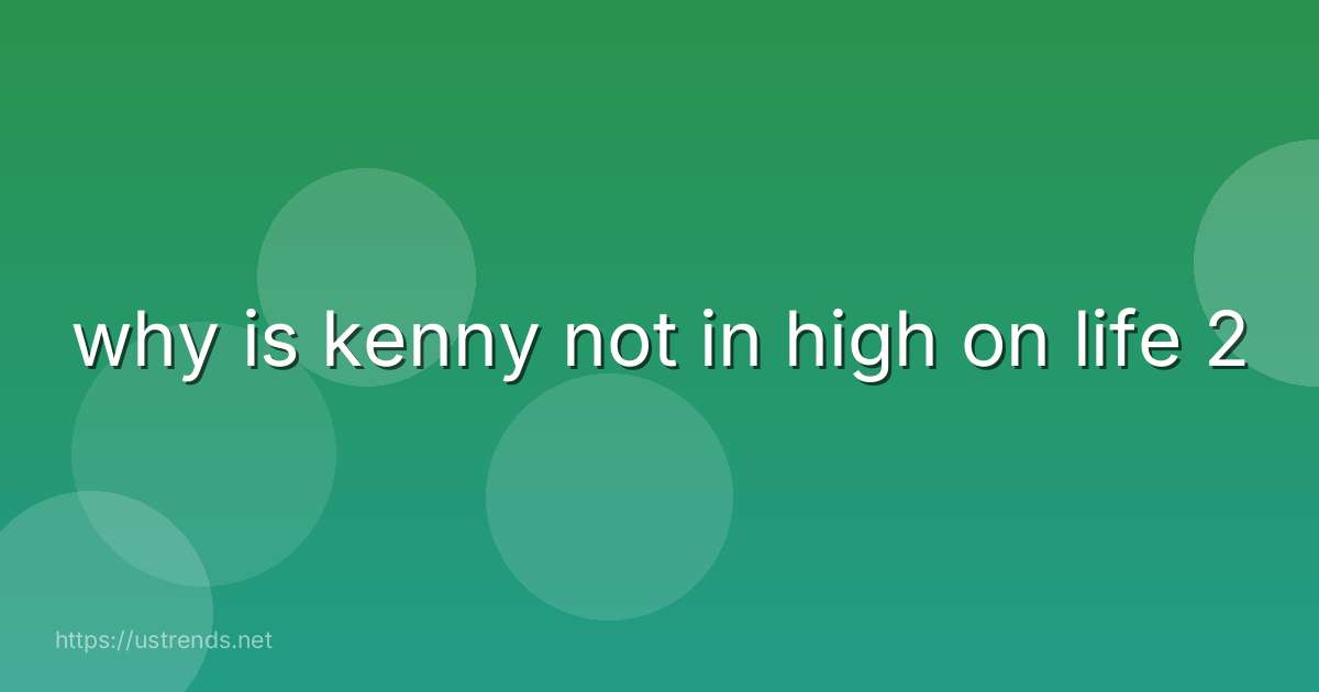 why is kenny not in high on life 2
