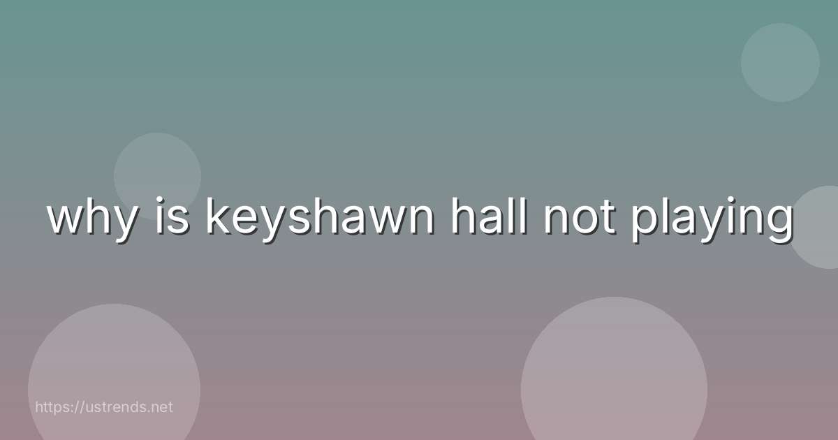 why is keyshawn hall not playing