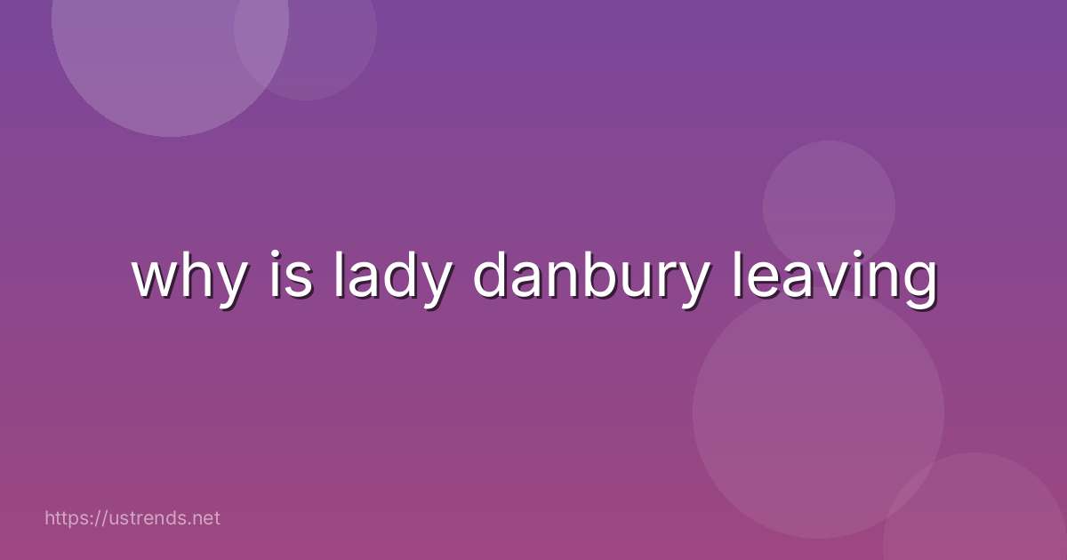 why is lady danbury leaving