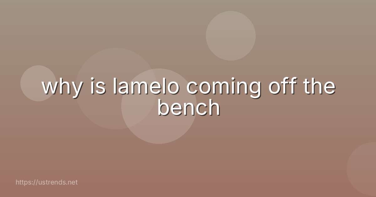 why is lamelo coming off the bench