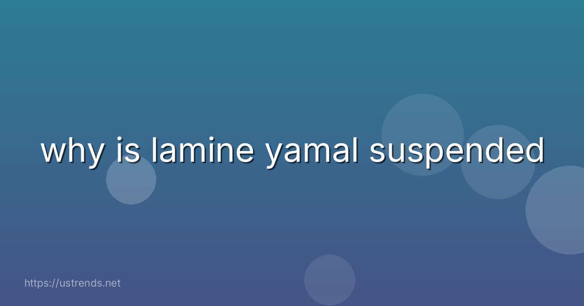 why is lamine yamal suspended