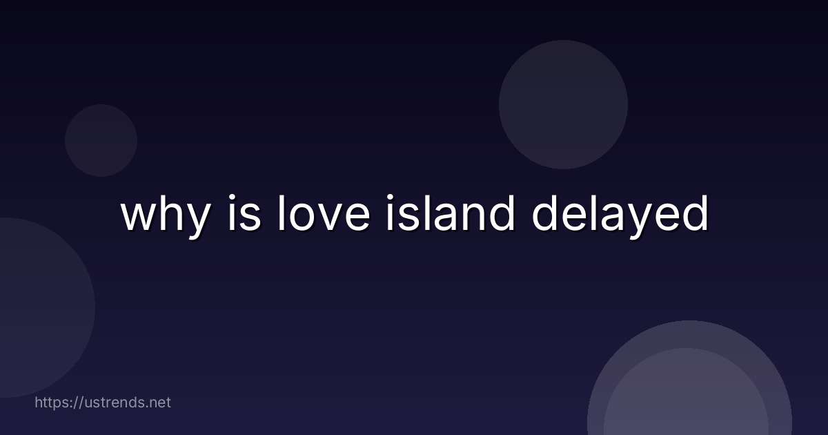 why is love island delayed