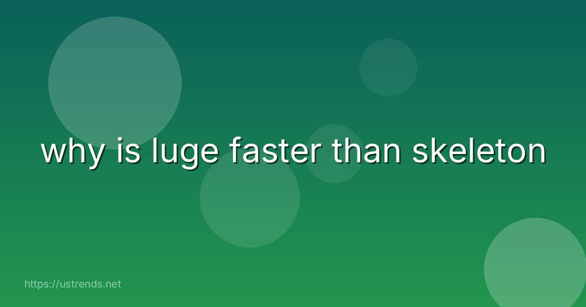 why is luge faster than skeleton