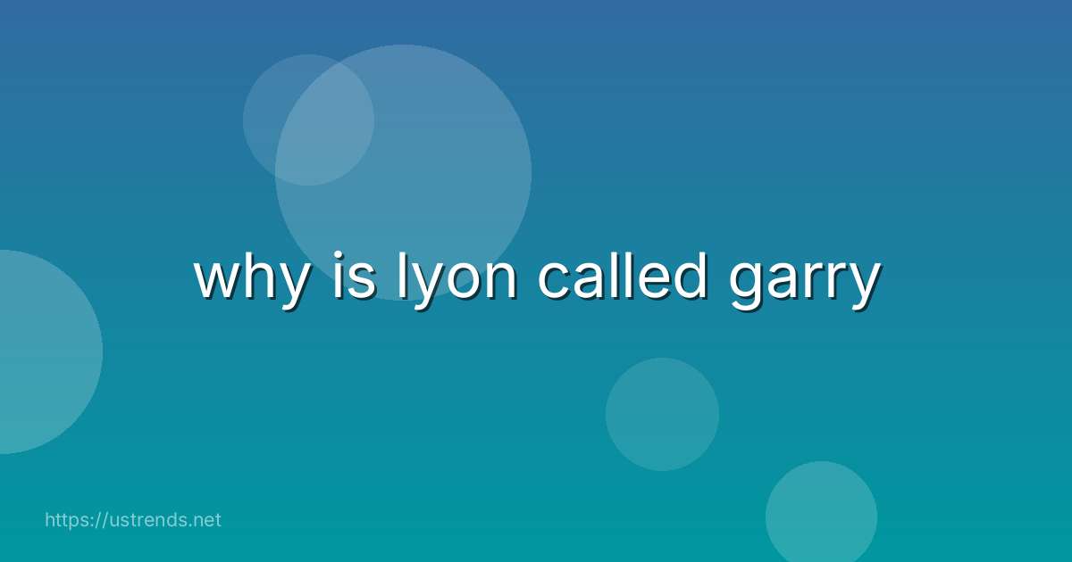 why is lyon called garry