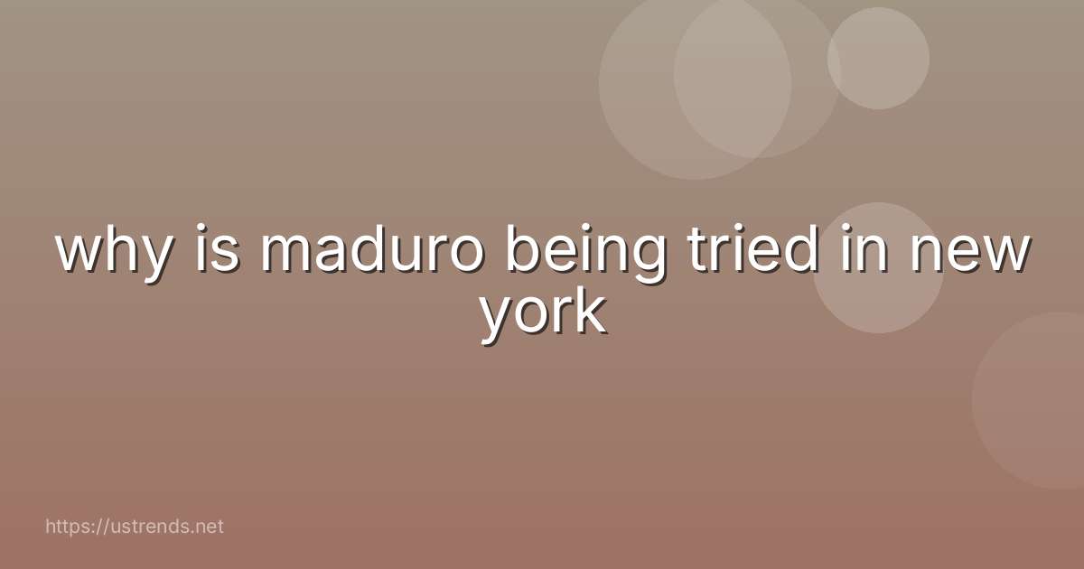 why is maduro being tried in new york