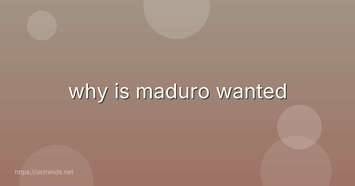 why is maduro wanted