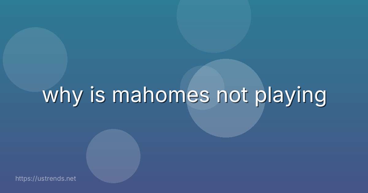 why is mahomes not playing