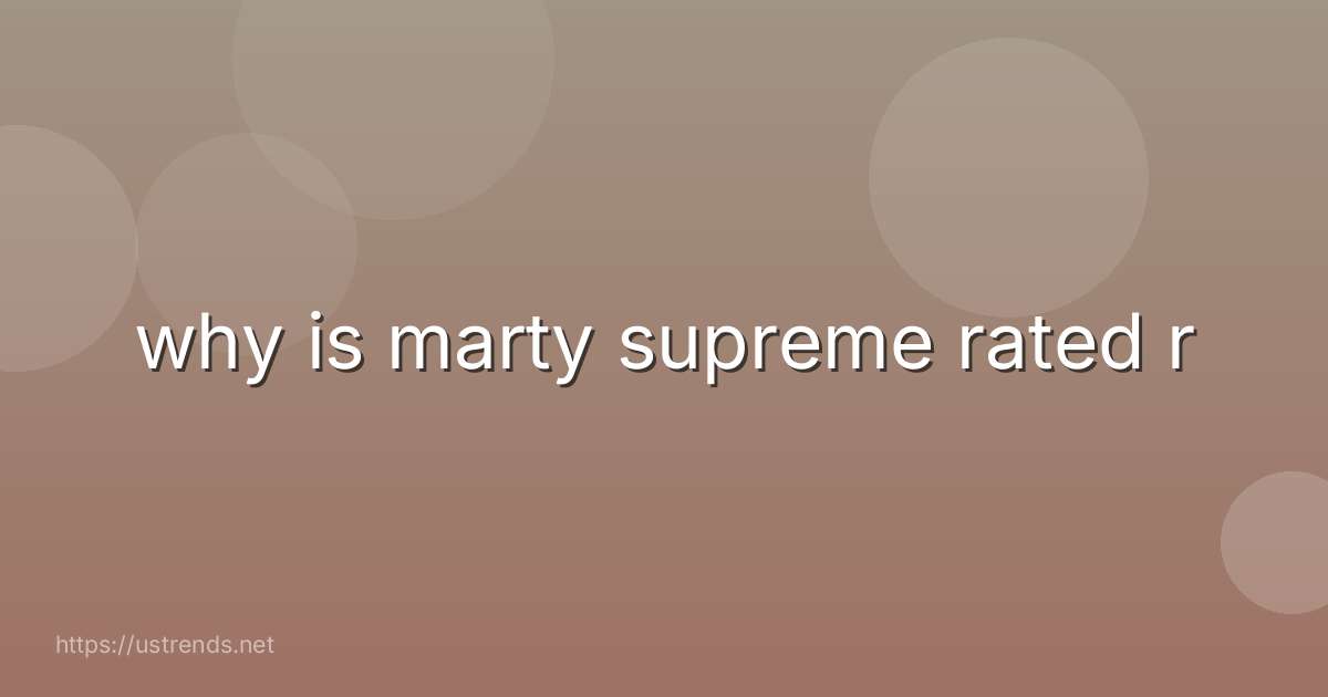 why is marty supreme rated r