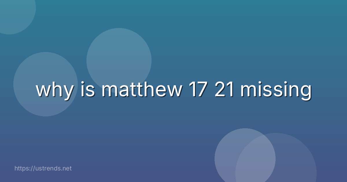 why is matthew 17 21 missing