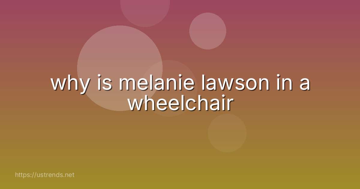 why is melanie lawson in a wheelchair