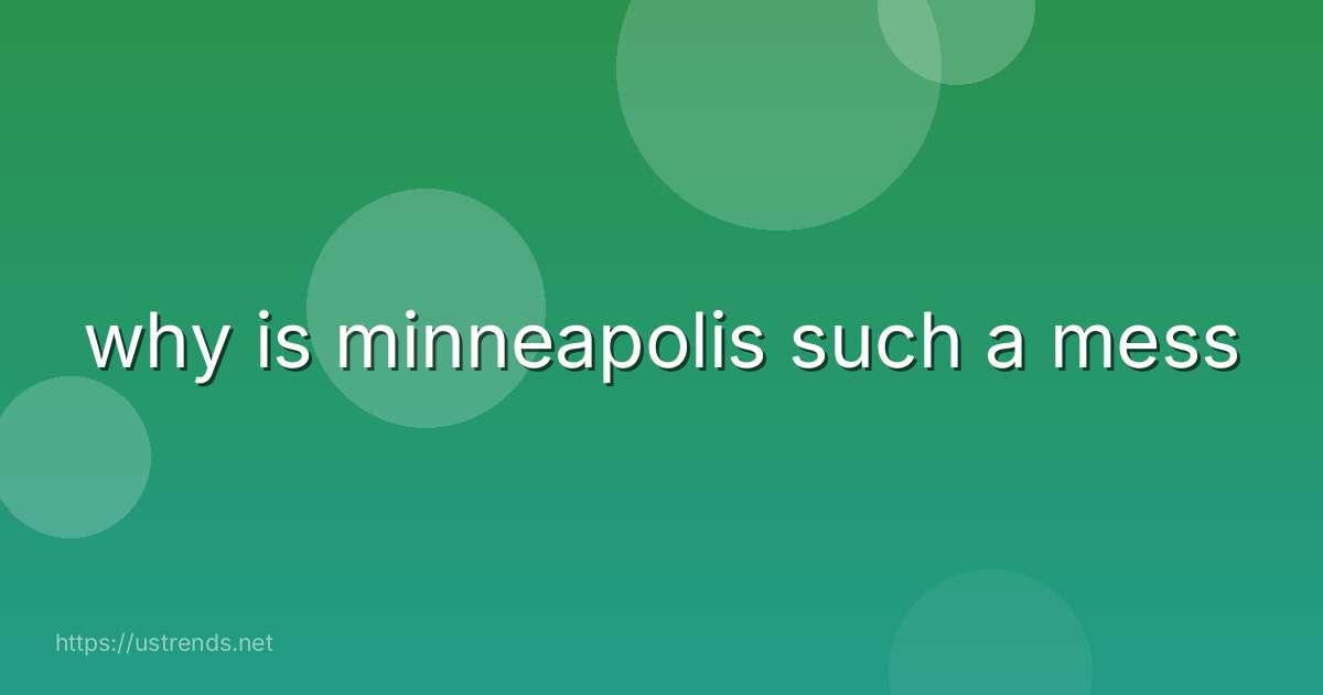 why is minneapolis such a mess