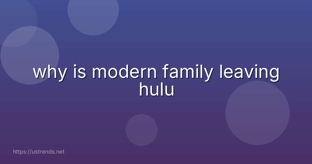 why is modern family leaving hulu