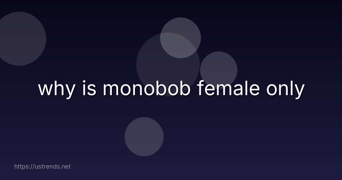 why is monobob female only