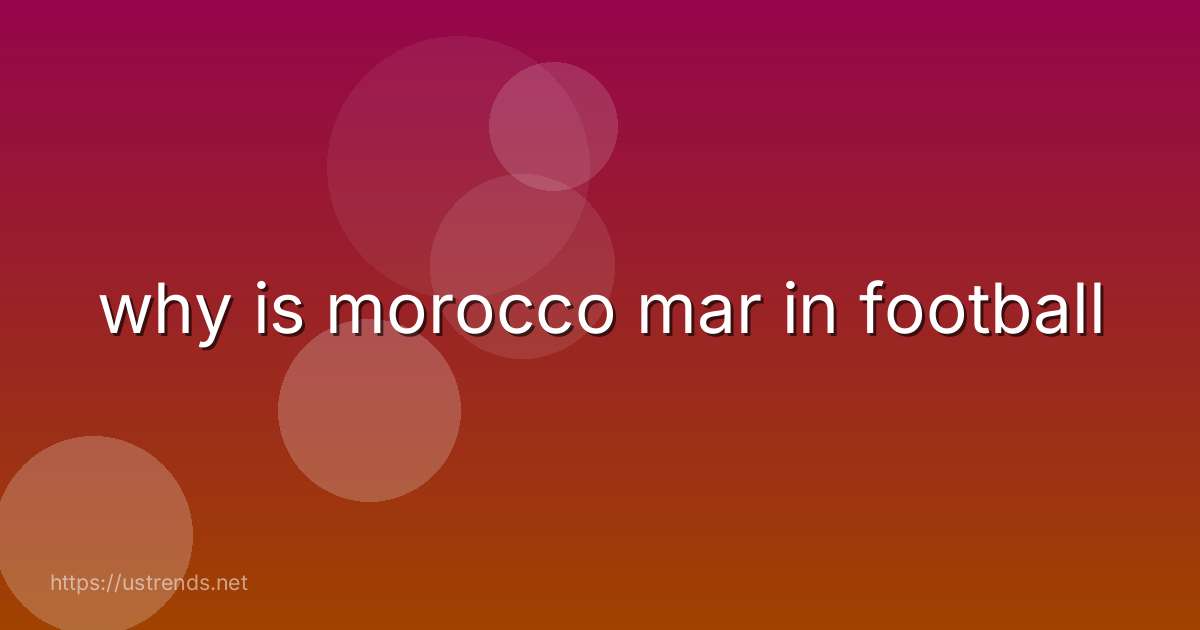 why is morocco mar in football