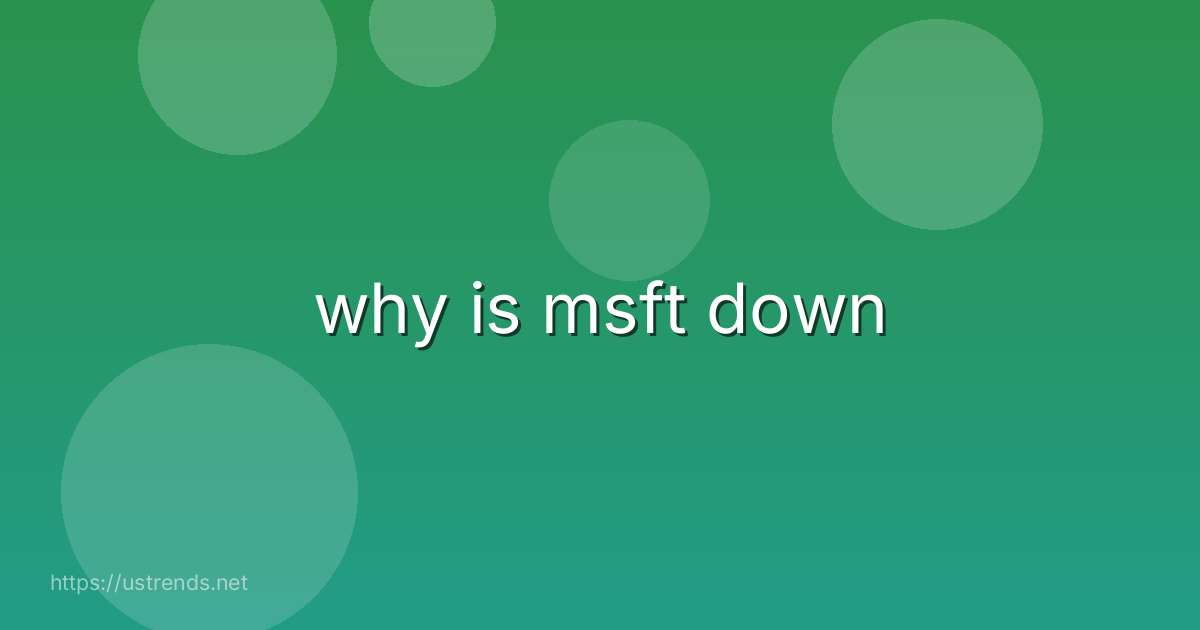 why is msft down