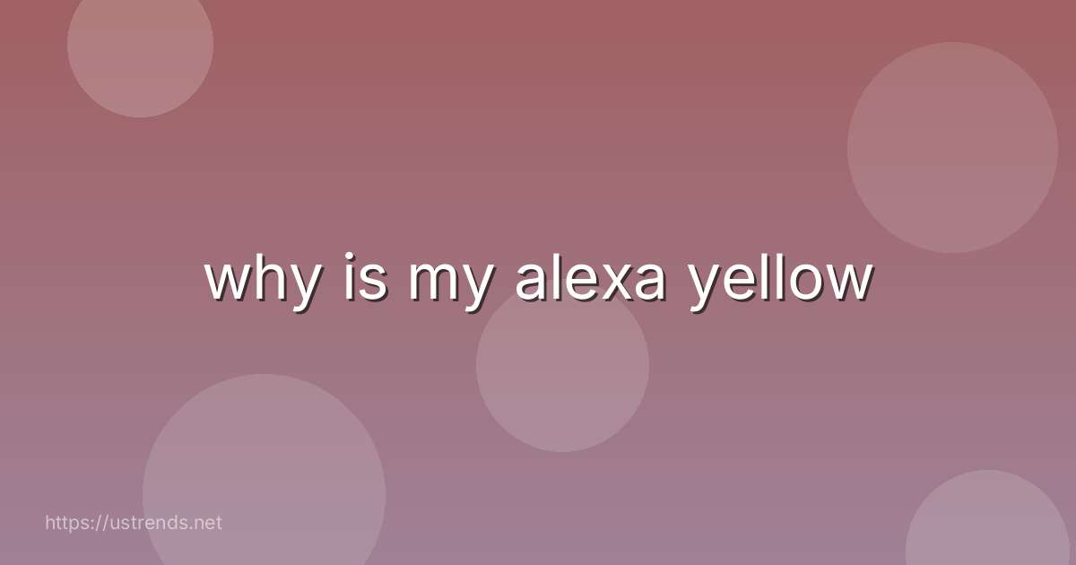 why is my alexa yellow