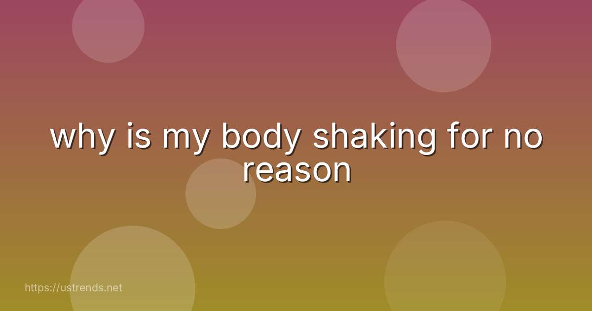 why is my body shaking for no reason