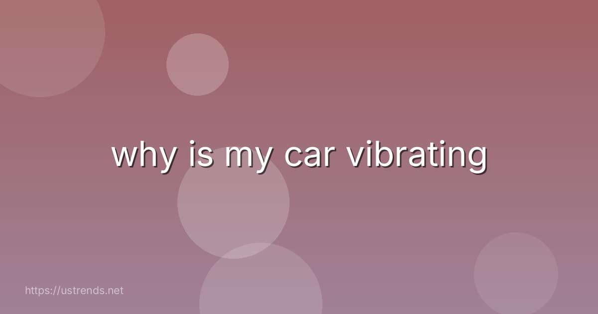 why is my car vibrating