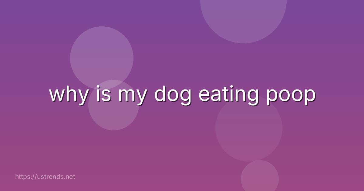 why is my dog eating poop