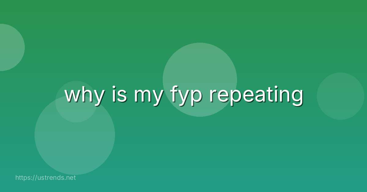 why is my fyp repeating