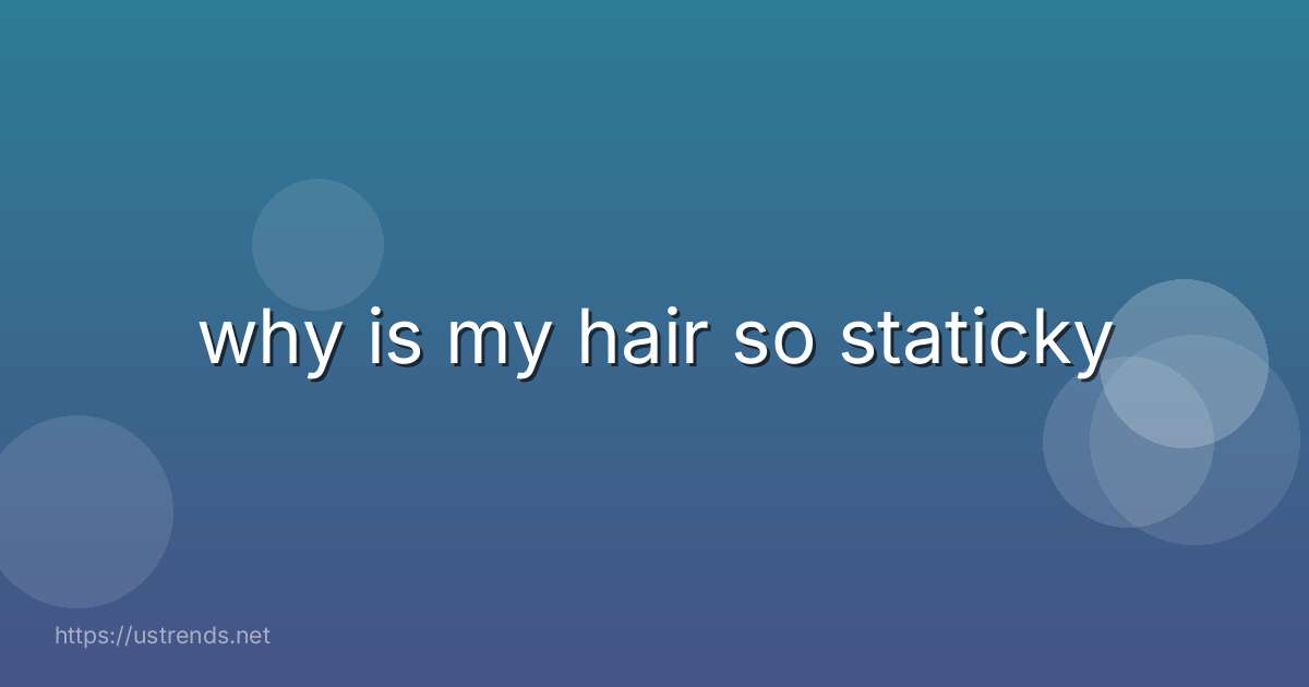 why is my hair so staticky