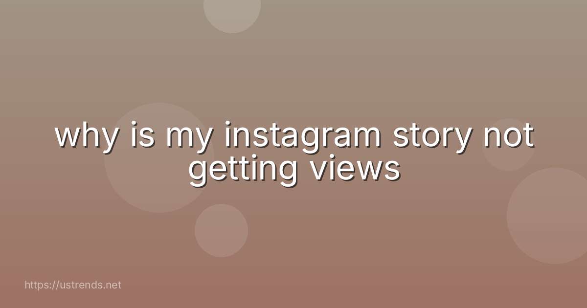 why is my instagram story not getting views