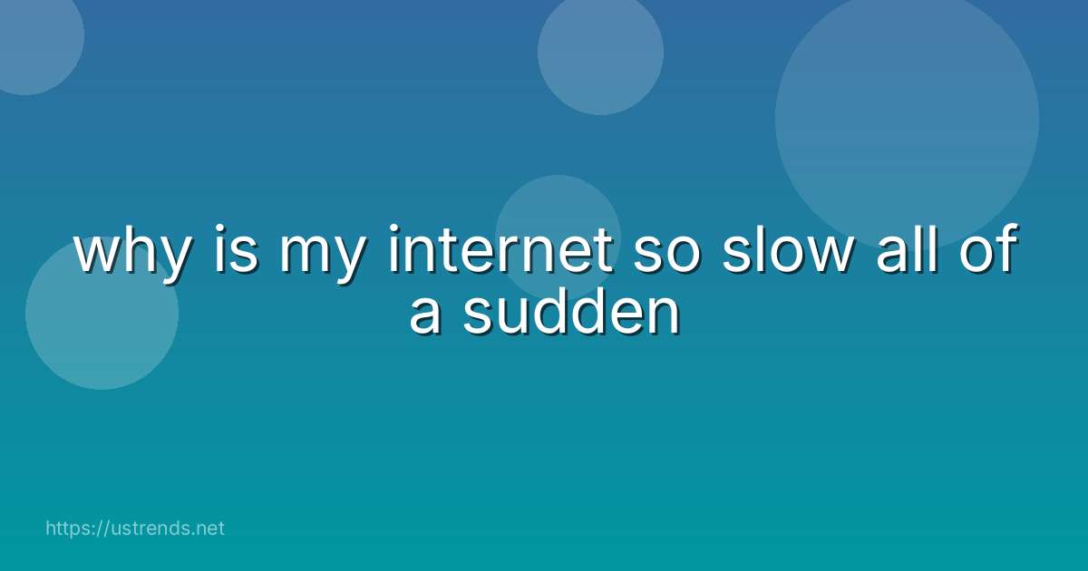 why is my internet so slow all of a sudden