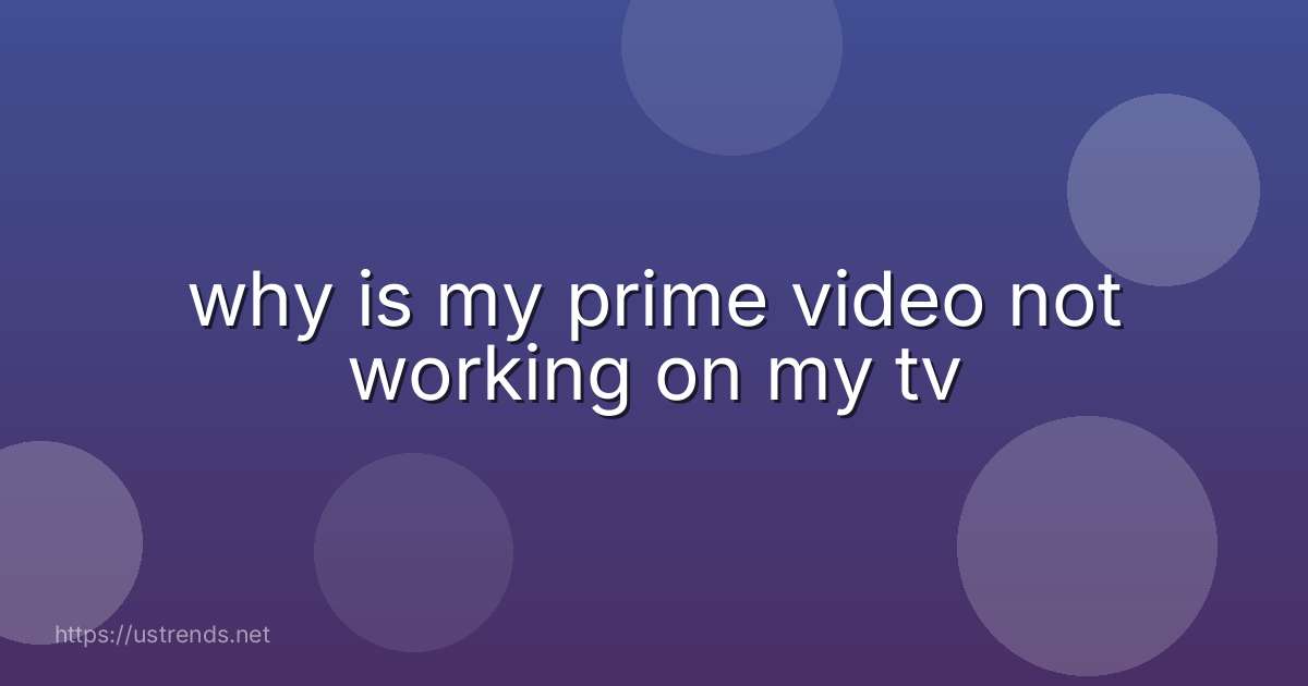 why is my prime video not working on my tv
