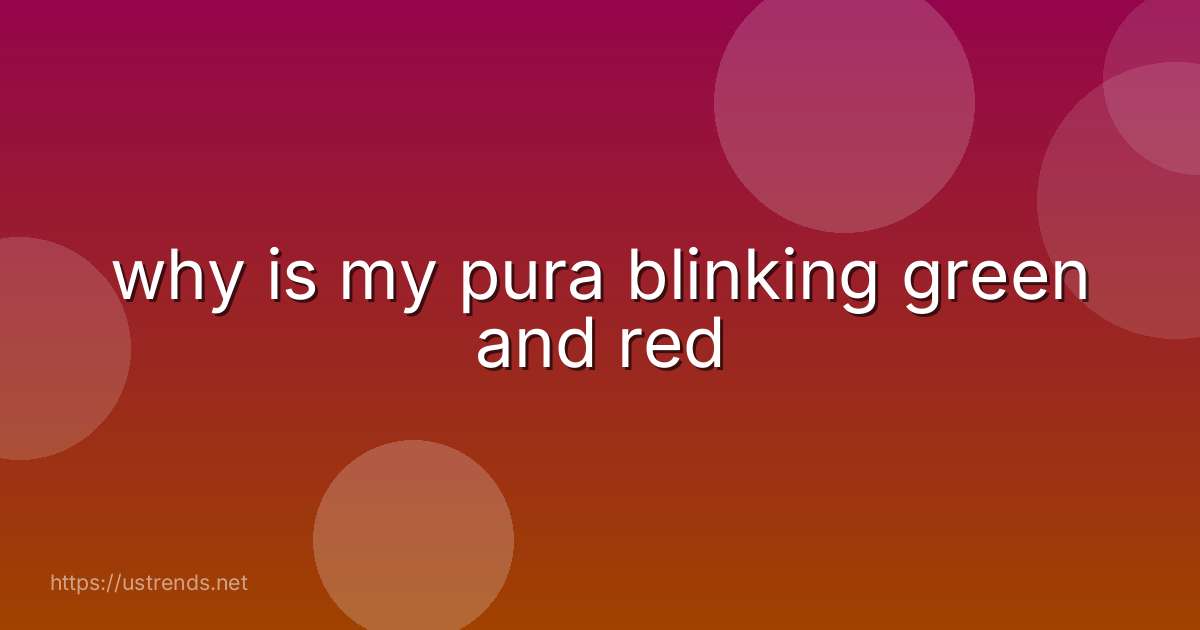 why is my pura blinking green and red
