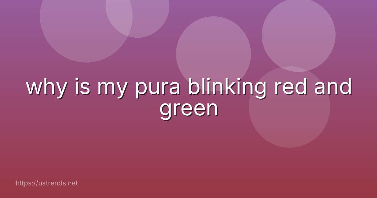 why is my pura blinking red and green