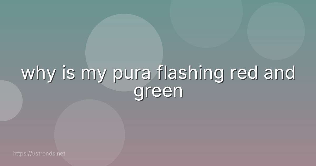 why is my pura flashing red and green