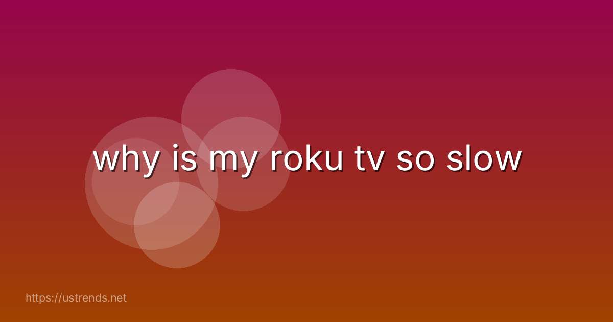 why is my roku tv so slow