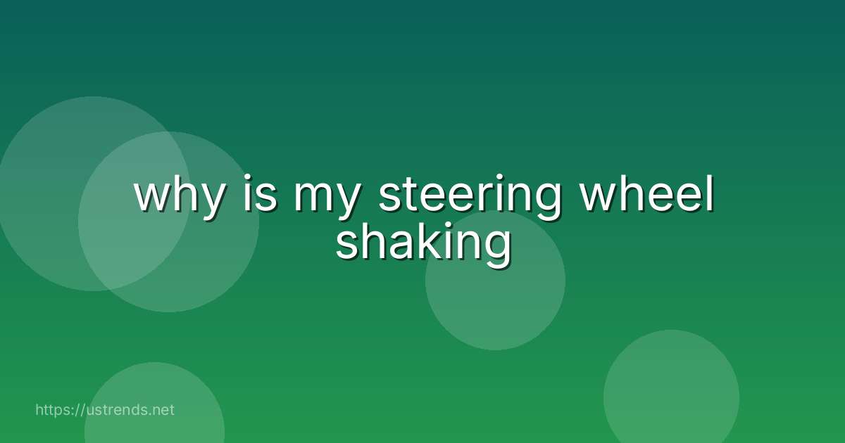 why is my steering wheel shaking