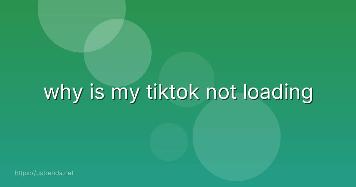 why is my tiktok not loading