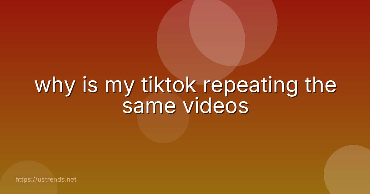 why is my tiktok repeating the same videos